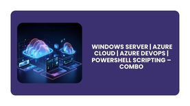 WINDOWS SERVER | AZURE CLOUD | AZURE DEVOPS | POWERSHELL SCRIPTING – COMBO